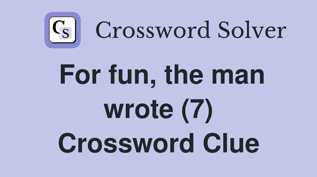 For fun, the man wrote (7) Crossword Clue