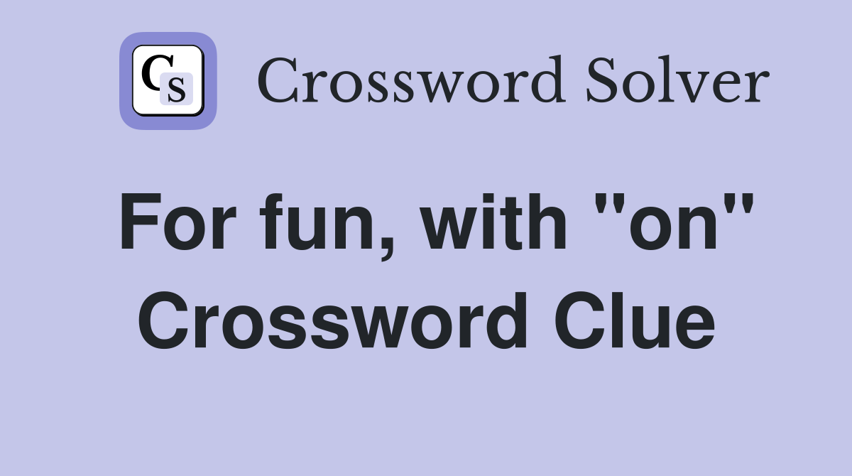 For fun, with "on" Crossword Clue