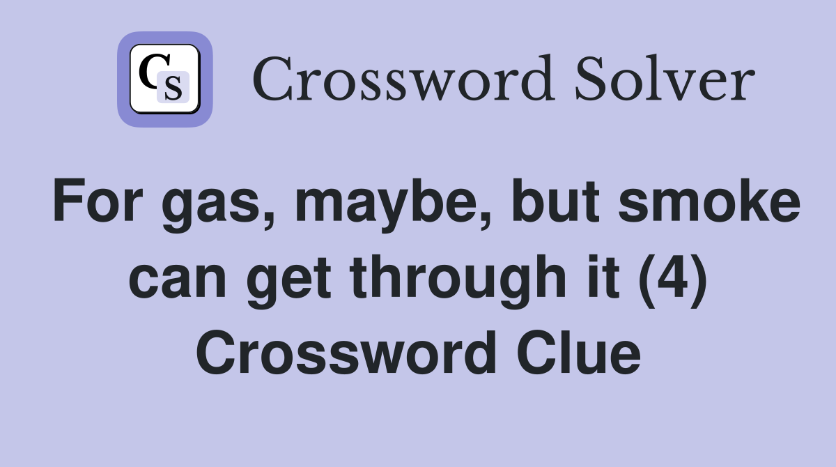 For gas, maybe, but smoke can get through it (4) Crossword Clue