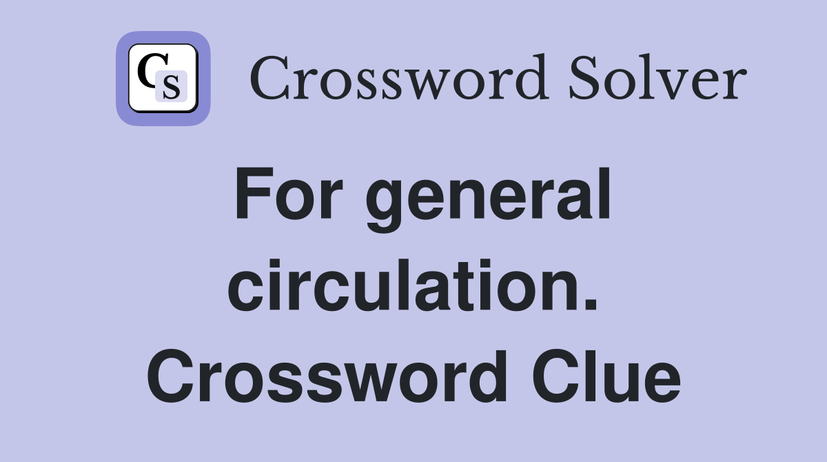 For general circulation. Crossword Clue