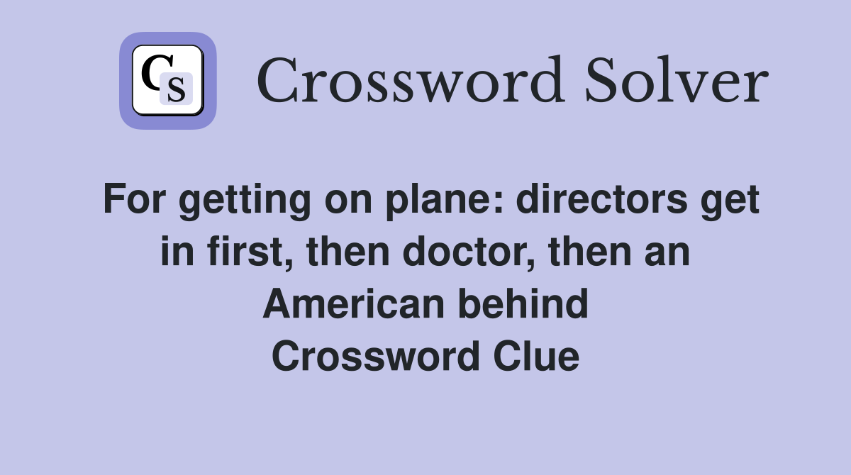 For getting on plane: directors get in first, then doctor, then an American behind Crossword Clue