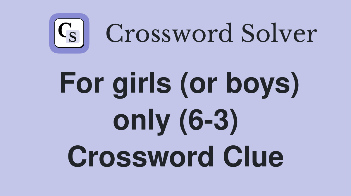 For girls (or boys) only (6-3) Crossword Clue