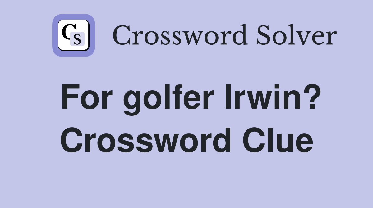 For golfer Irwin? Crossword Clue