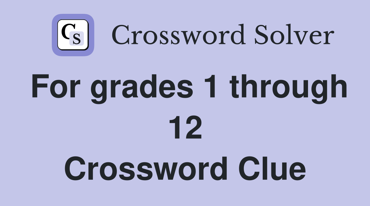 For grades 1 through 12 Crossword Clue