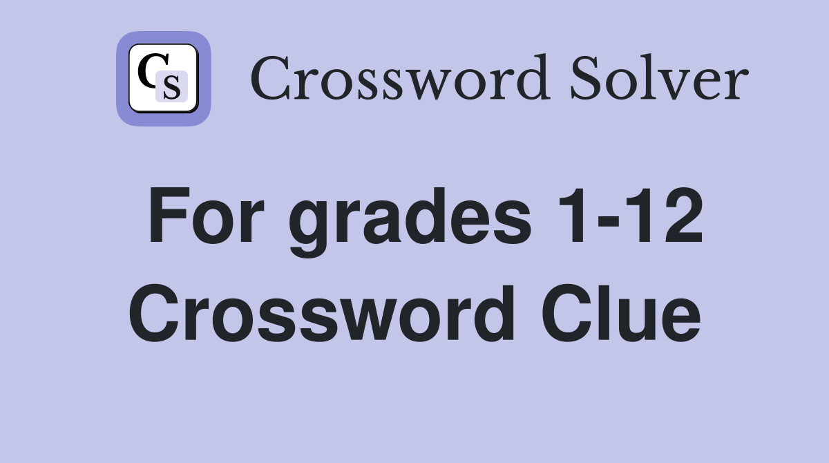 For grades 1-12 Crossword Clue