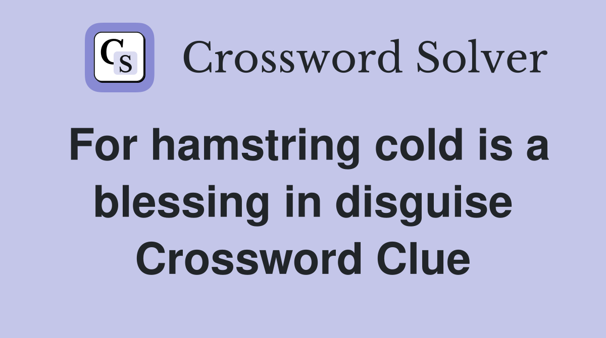 For hamstring cold is a blessing in disguise Crossword Clue