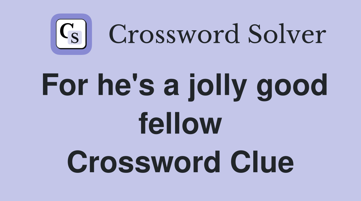For he's a jolly good fellow Crossword Clue