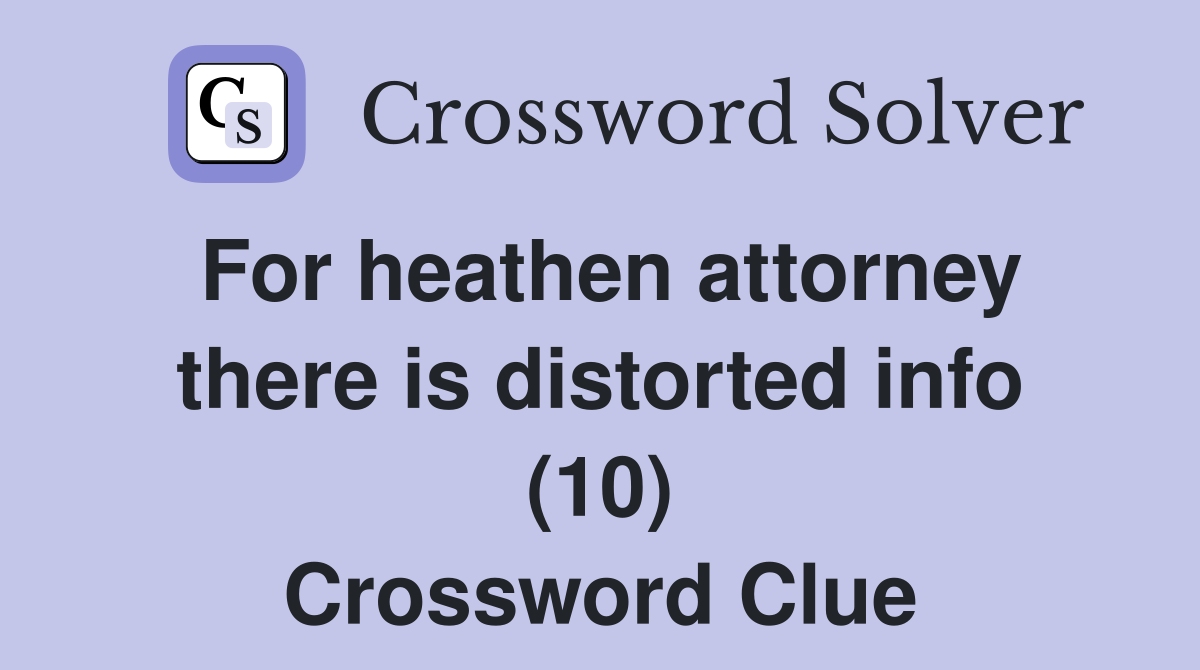 For heathen attorney there is distorted info (10) Crossword Clue