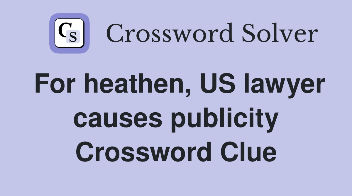 For heathen, US lawyer causes publicity Crossword Clue