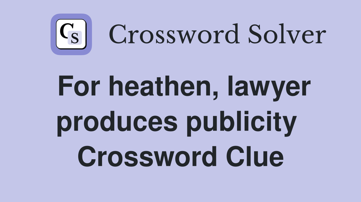 For heathen, lawyer produces publicity  Crossword Clue