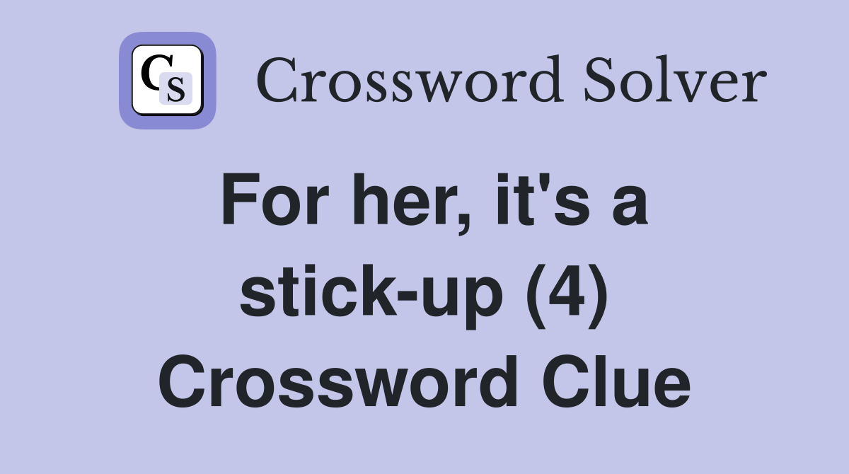 For her, it's a stick-up (4) Crossword Clue