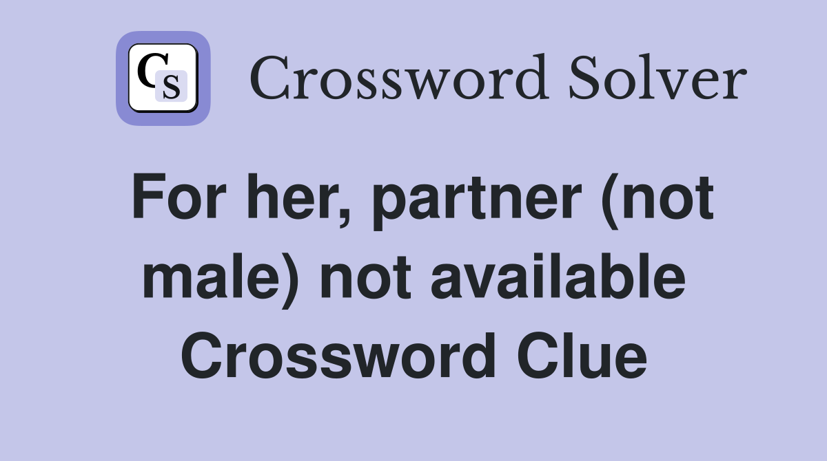For her, partner (not male) not available Crossword Clue