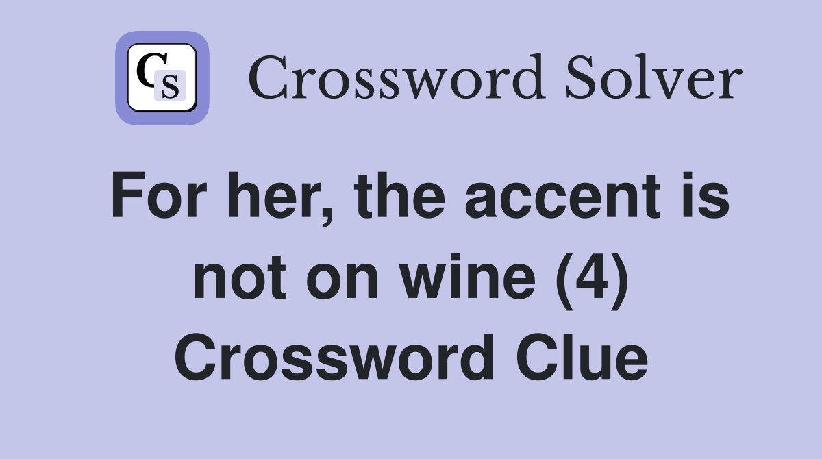 For her, the accent is not on wine (4) Crossword Clue