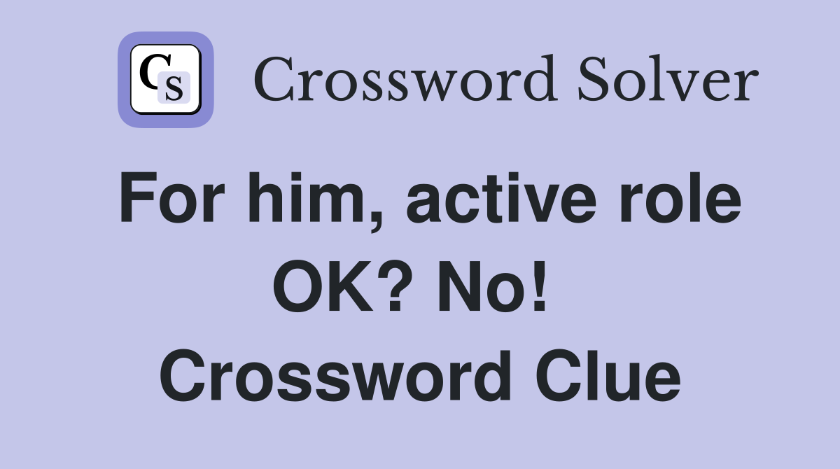 For him, active role OK? No!  Crossword Clue