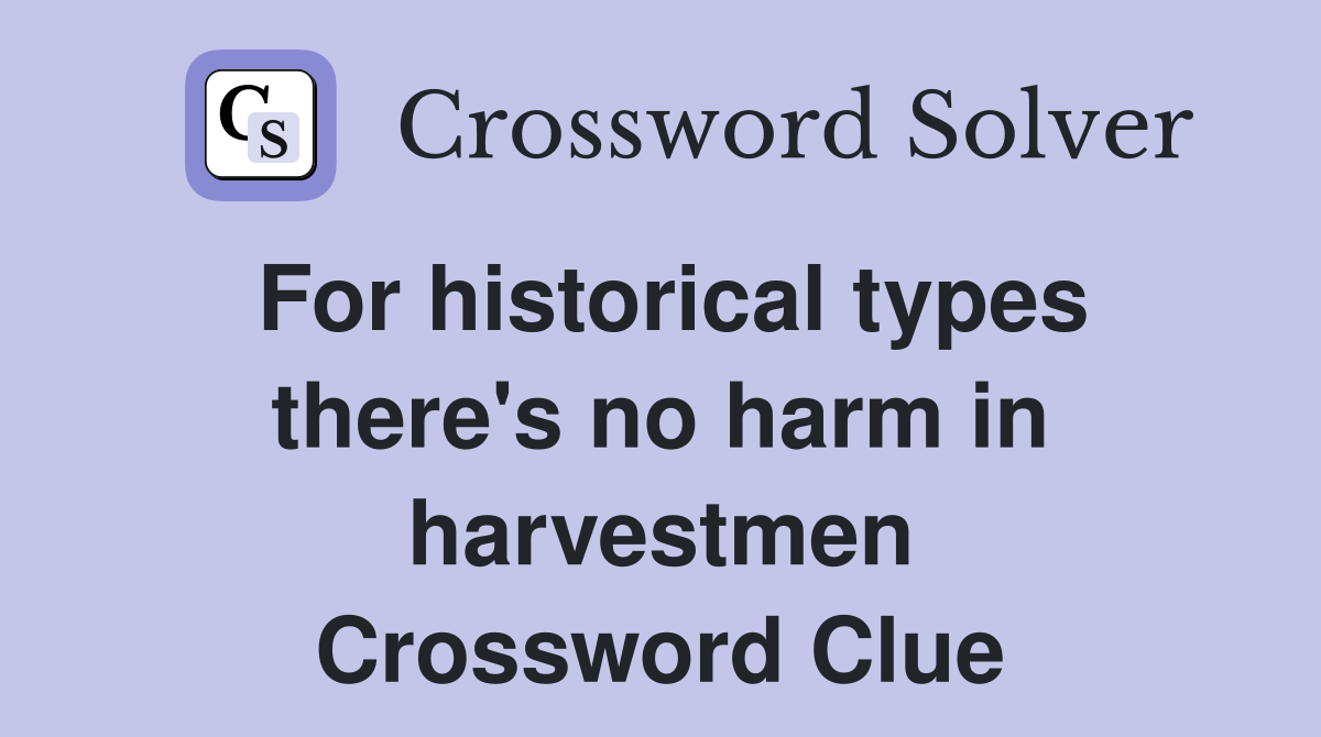 For historical types there's no harm in harvestmen Crossword Clue