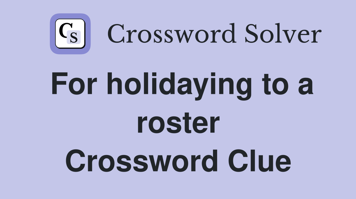 For holidaying to a roster Crossword Clue