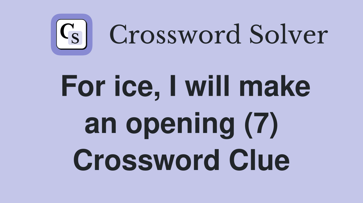 For ice, I will make an opening (7) Crossword Clue