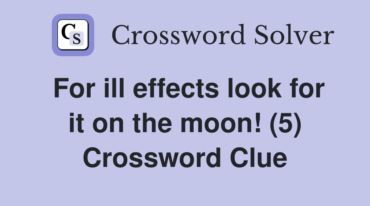 For ill effects look for it on the moon! (5) Crossword Clue