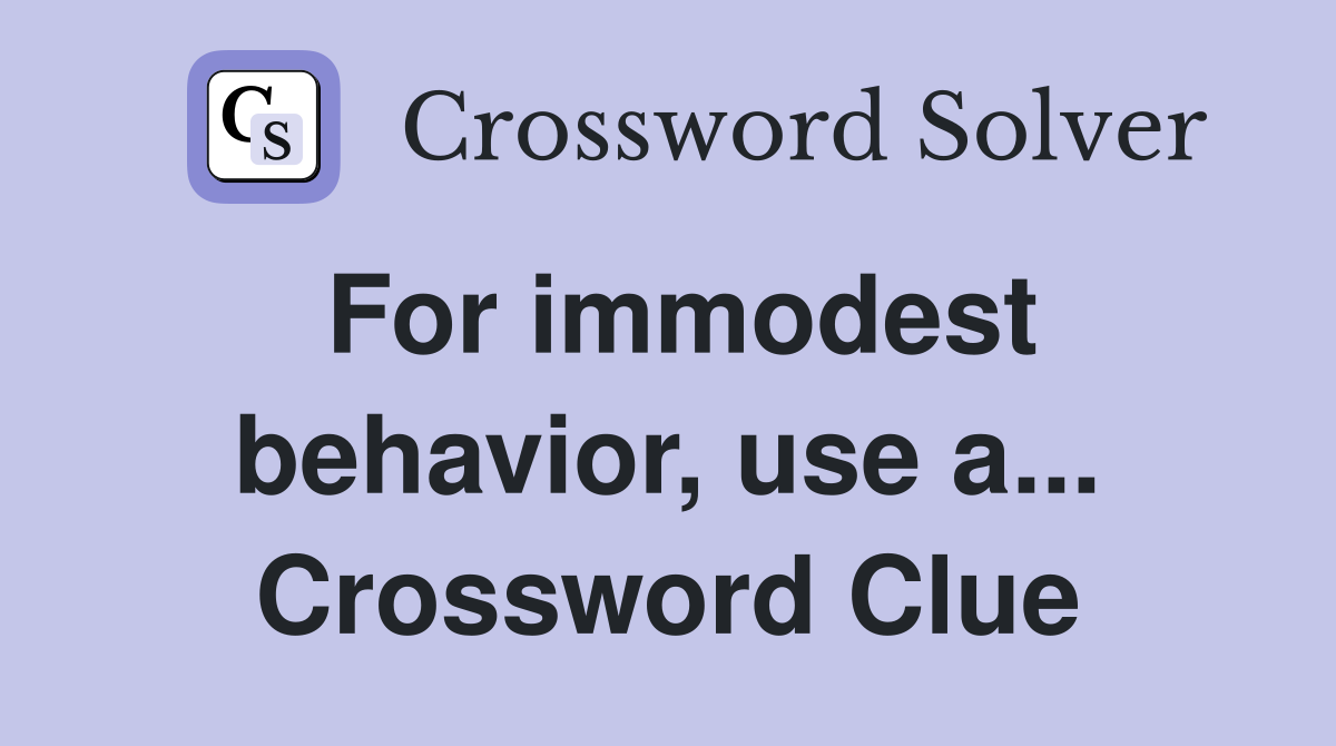 For immodest behavior, use a... Crossword Clue