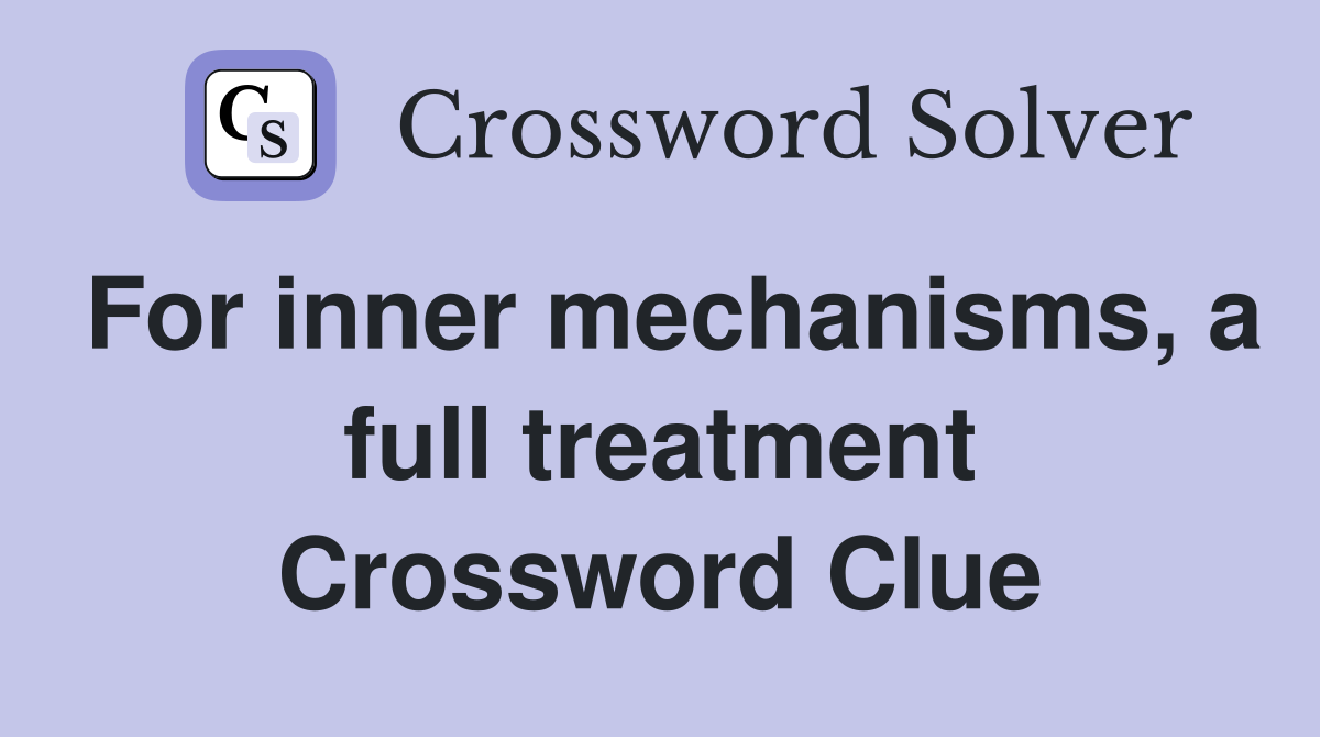 For inner mechanisms, a full treatment Crossword Clue