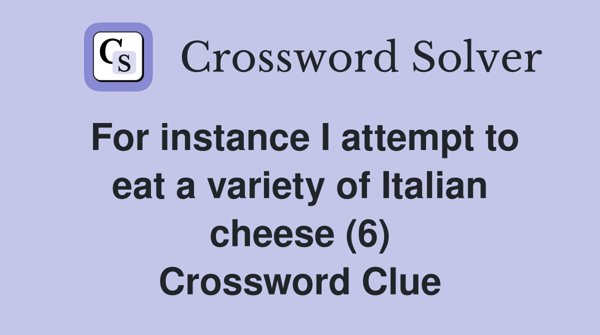 For instance I attempt to eat a variety of Italian cheese (6) Crossword Clue