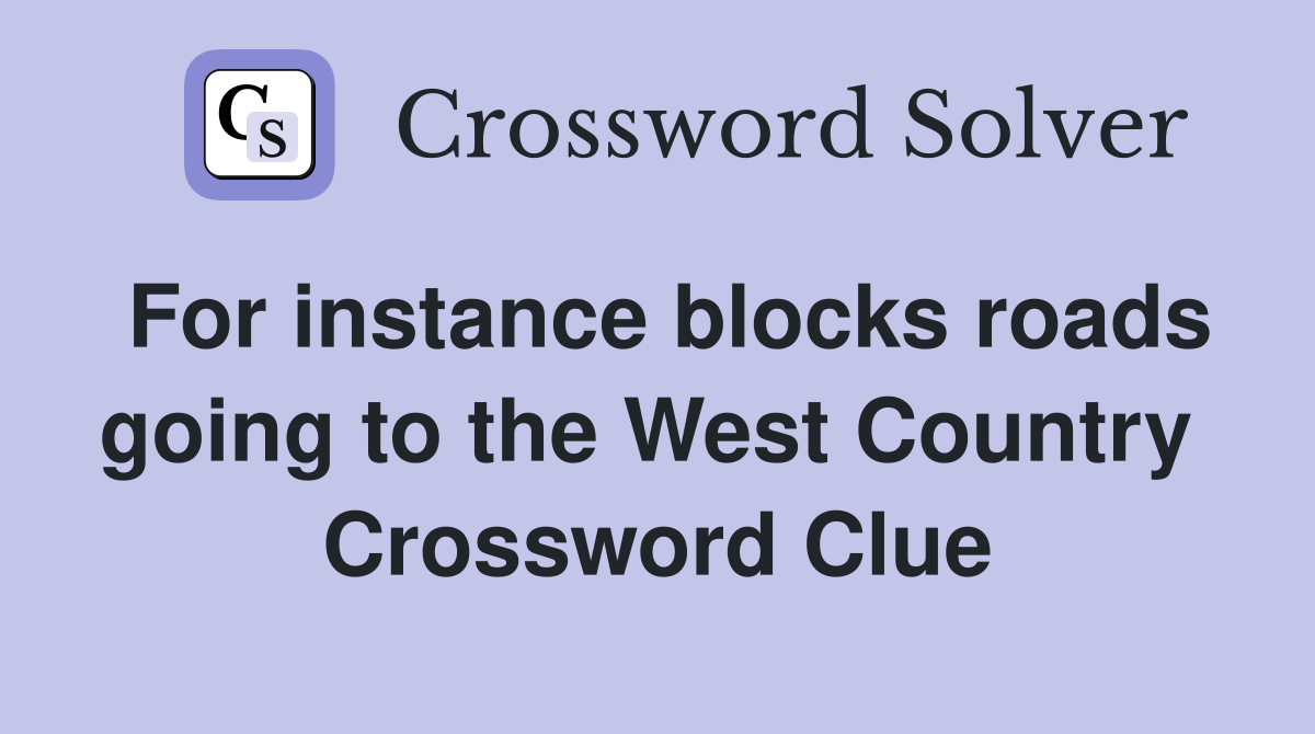 For instance blocks roads going to the West Country  Crossword Clue