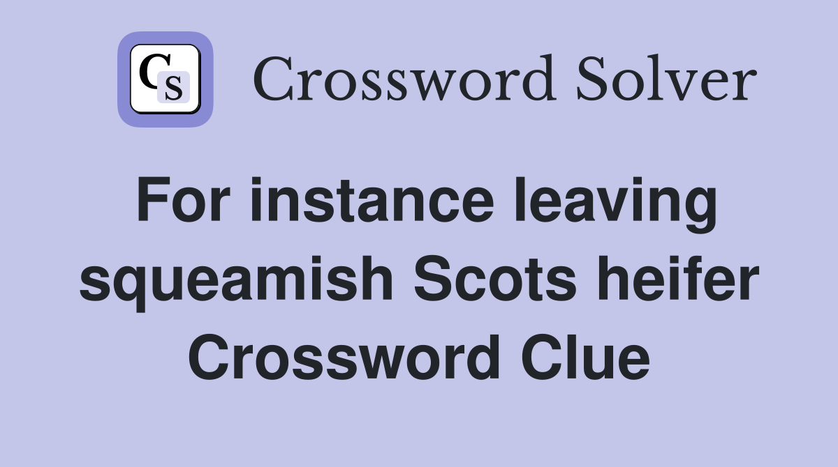 For instance leaving squeamish Scots heifer Crossword Clue