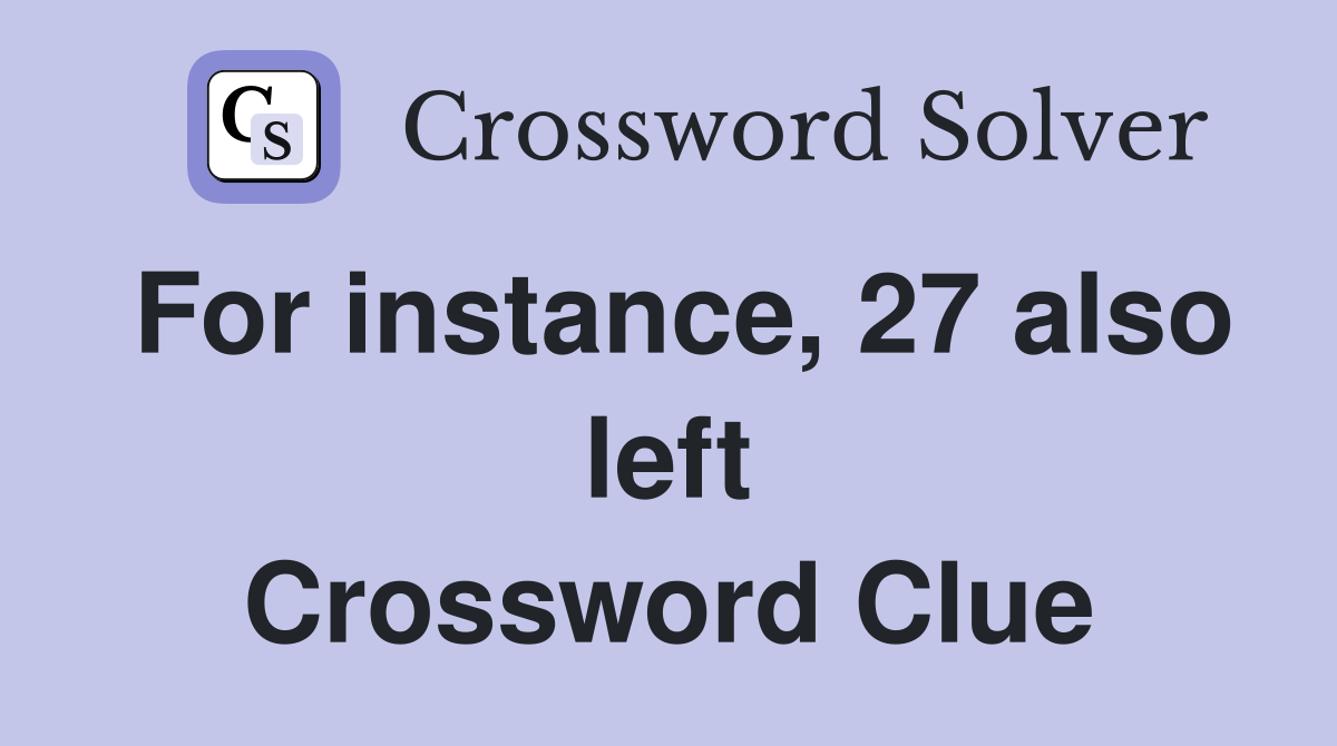 For instance, 27 also left Crossword Clue