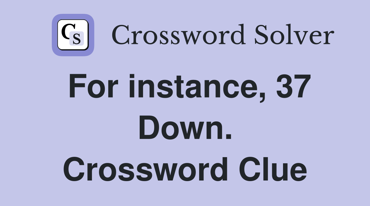For instance, 37 Down. Crossword Clue