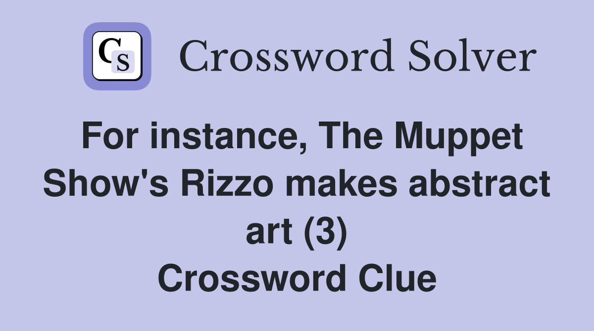 For instance, The Muppet Show's Rizzo makes abstract art (3) Crossword Clue