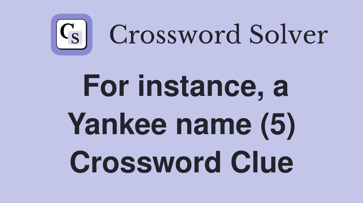 For instance, a Yankee name (5) Crossword Clue