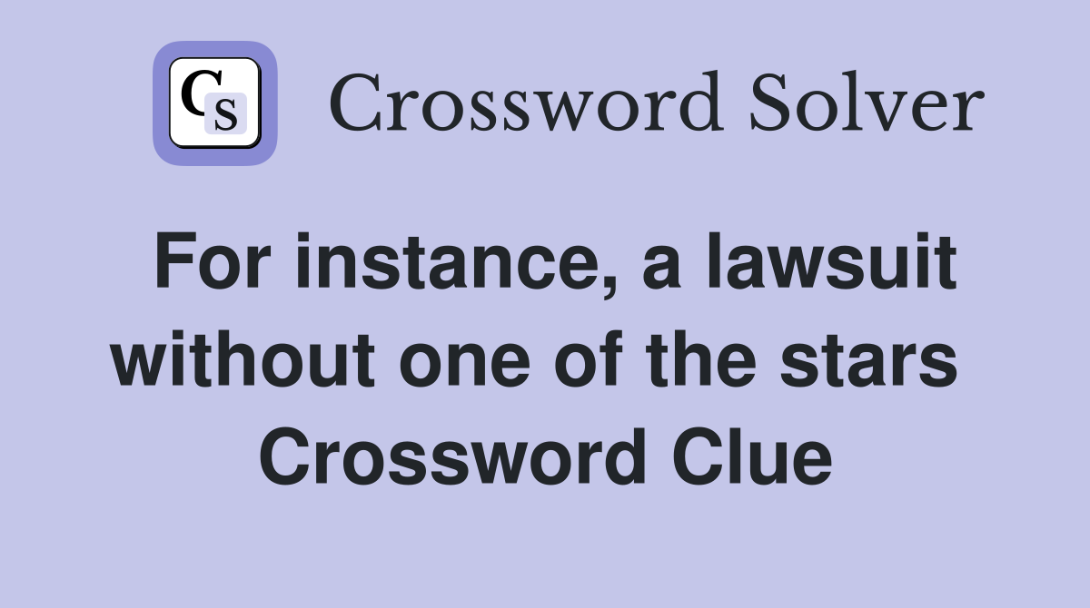 For instance, a lawsuit without one of the stars  Crossword Clue