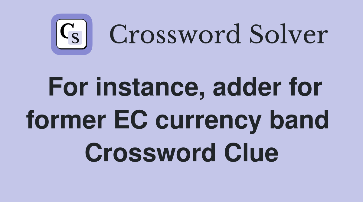 For instance, adder for former EC currency band  Crossword Clue