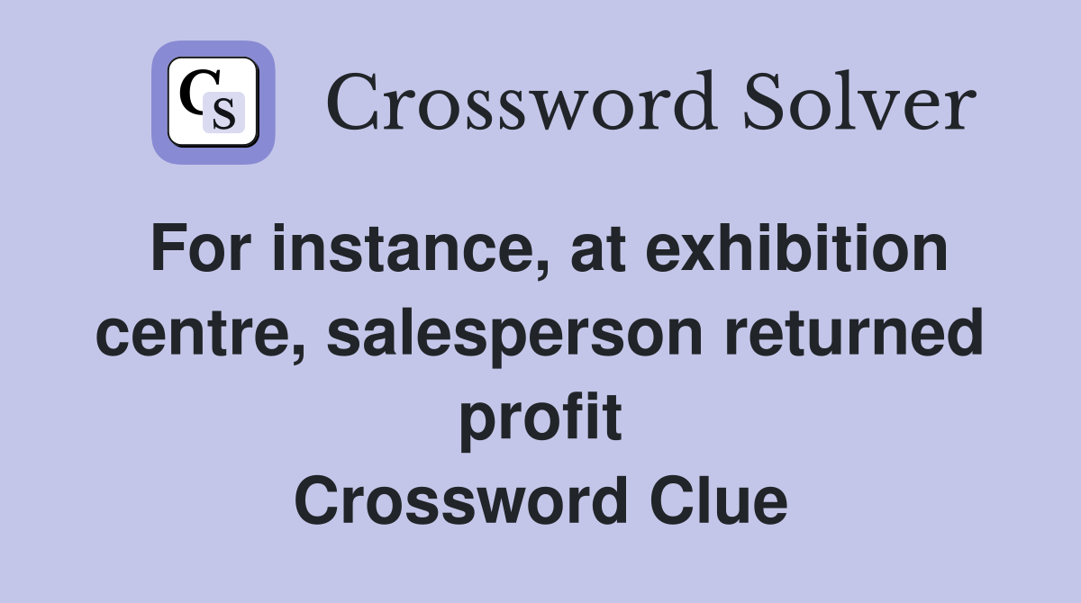 For instance, at exhibition centre, salesperson returned profit Crossword Clue