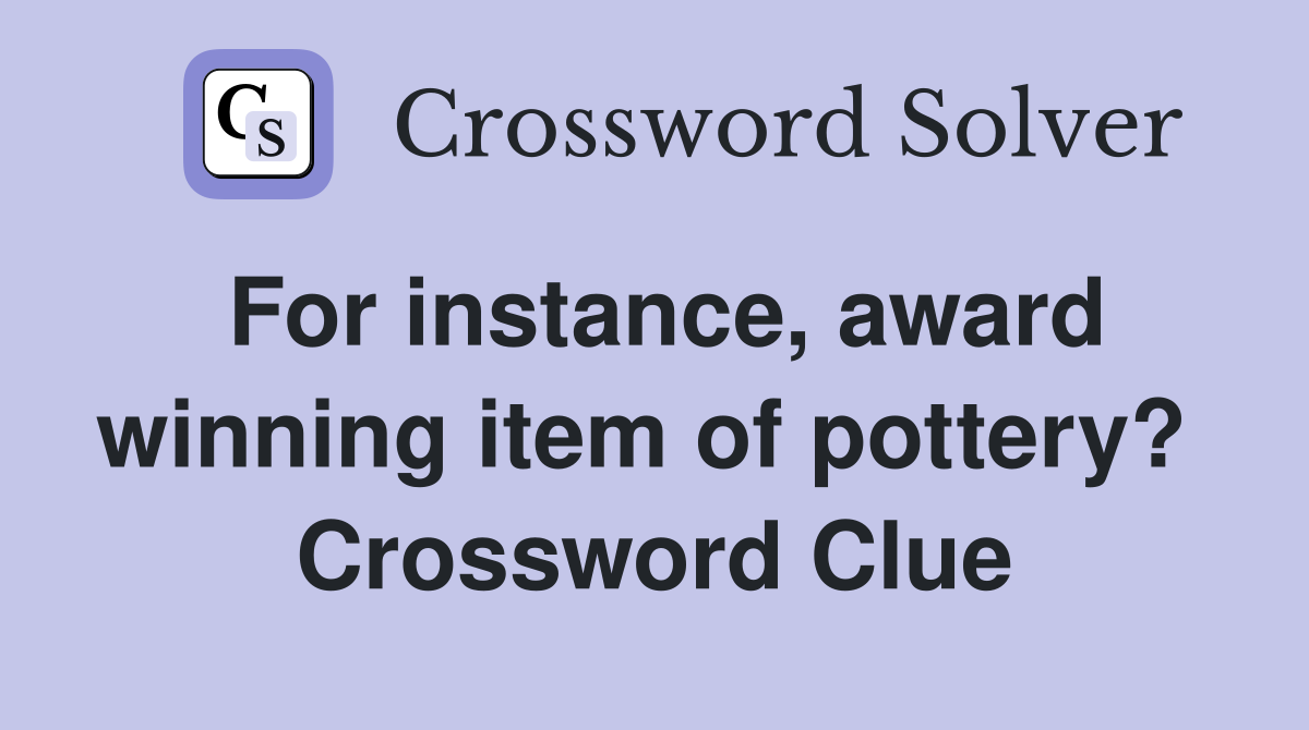 For instance, award winning item of pottery?  Crossword Clue