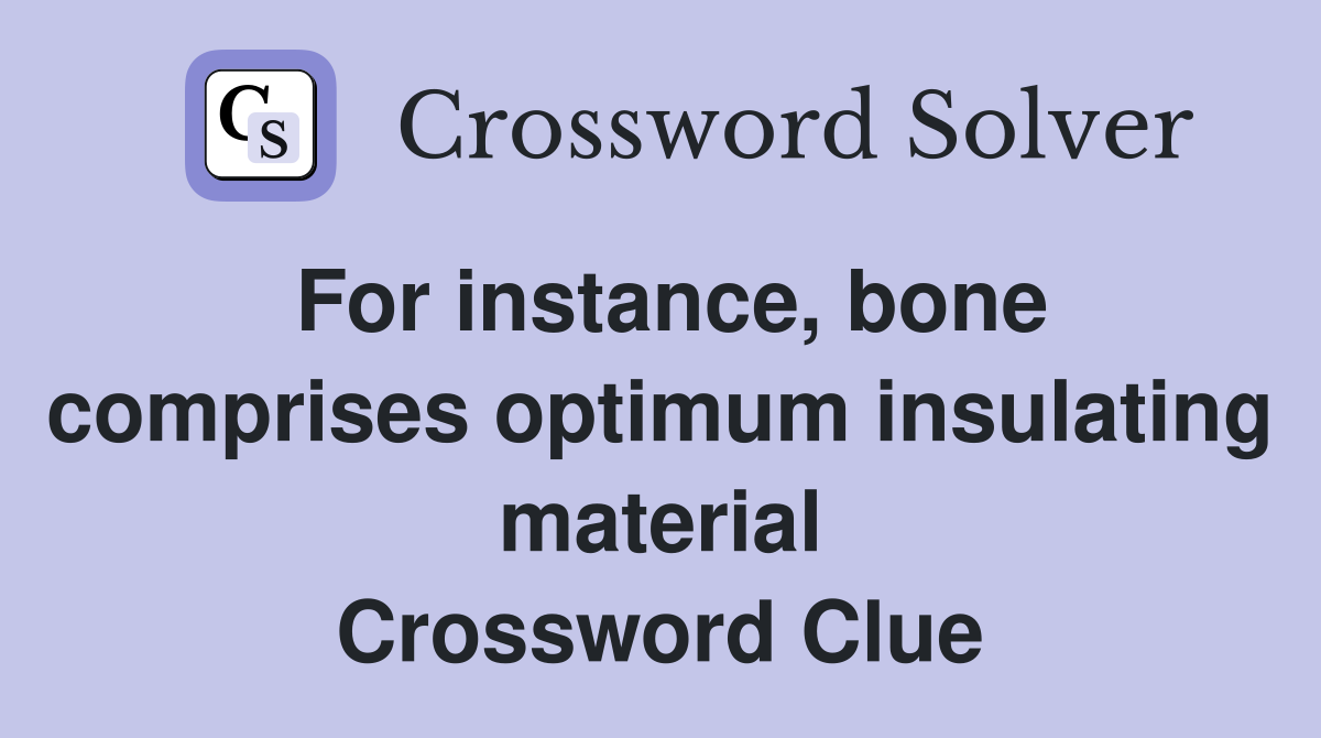 For instance, bone comprises optimum insulating material Crossword Clue