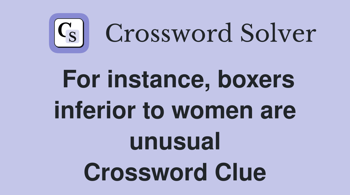 For instance, boxers inferior to women are unusual Crossword Clue