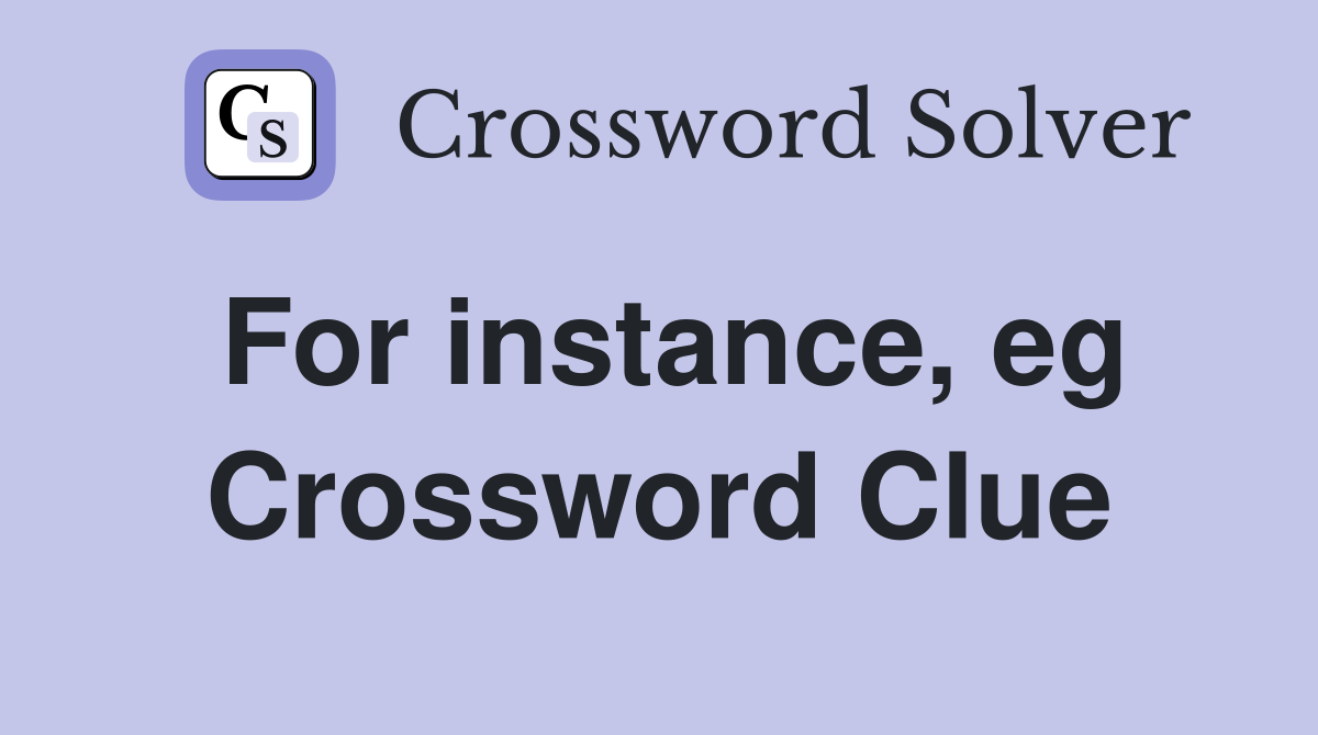 For instance, eg Crossword Clue