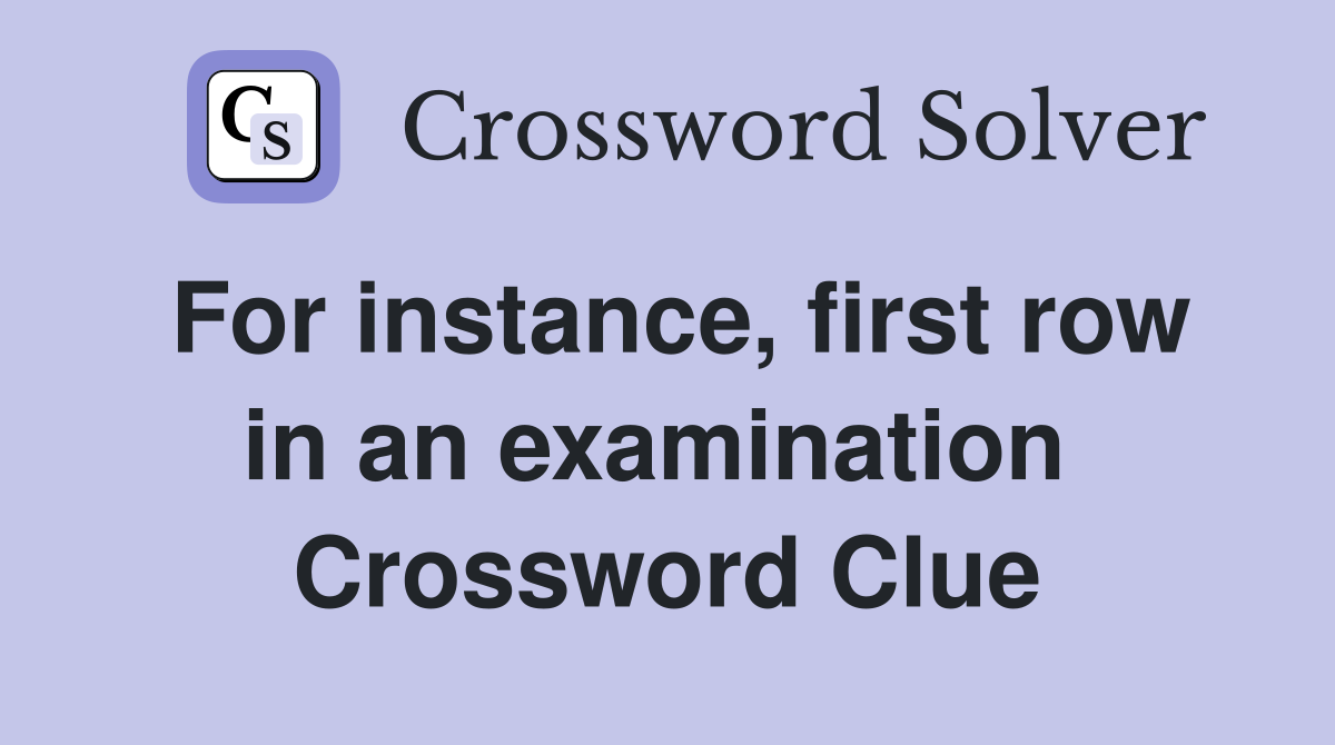For instance, first row in an examination  Crossword Clue