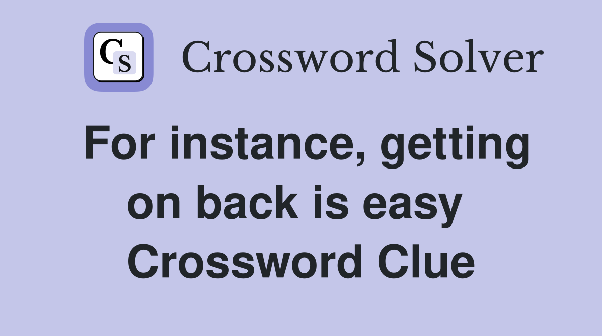 For instance, getting on back is easy  Crossword Clue