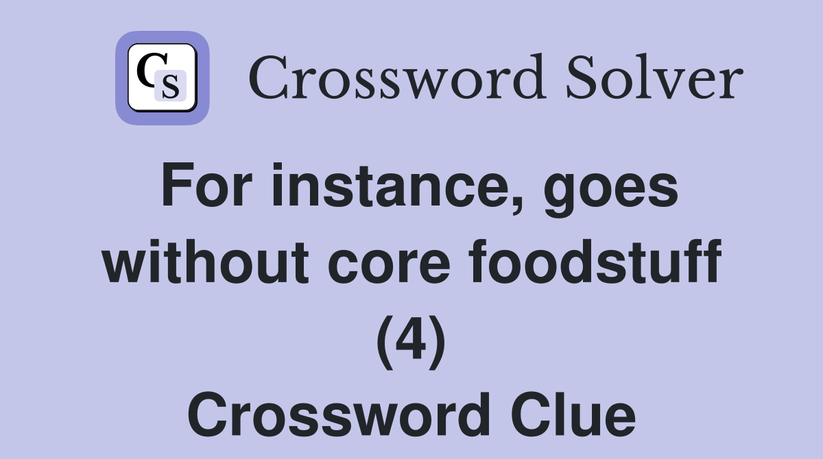For instance, goes without core foodstuff (4) Crossword Clue
