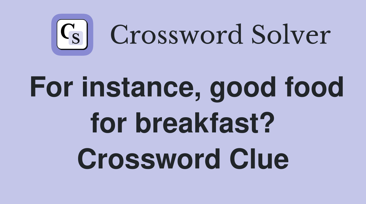For instance, good food for breakfast? Crossword Clue
