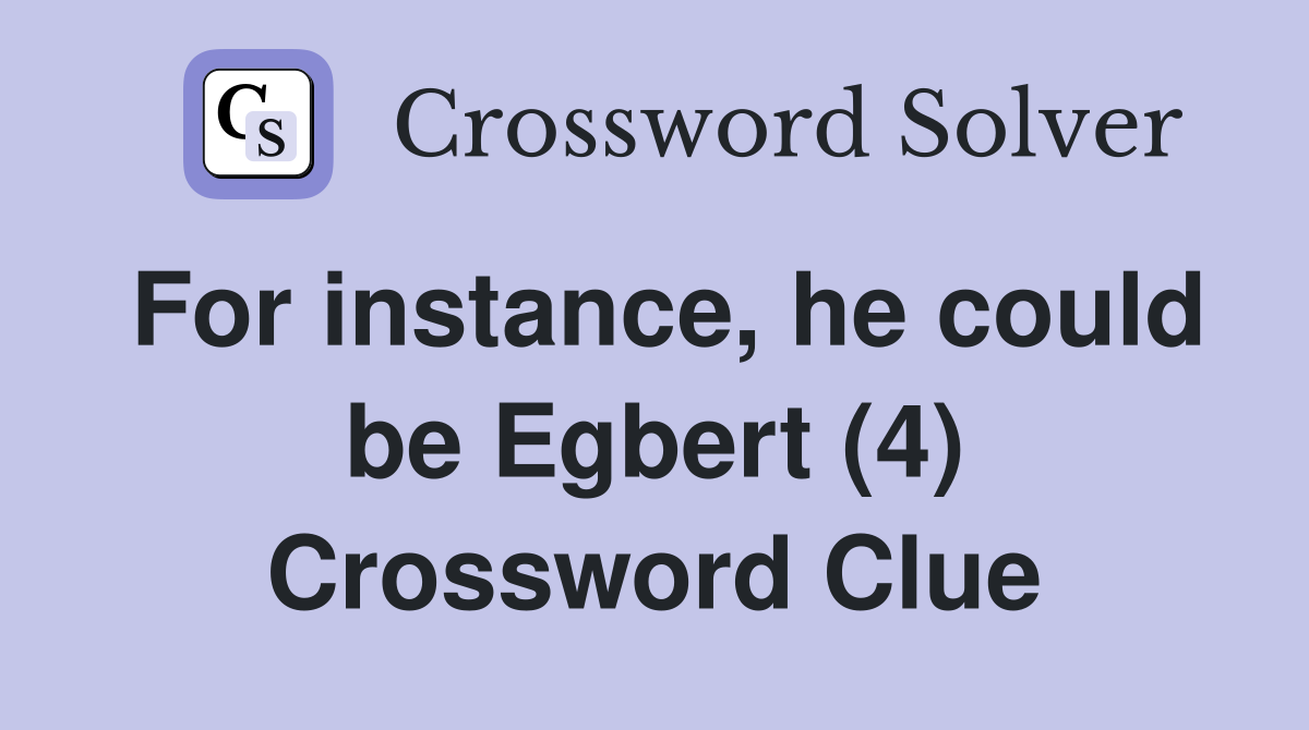 For instance, he could be Egbert (4) Crossword Clue