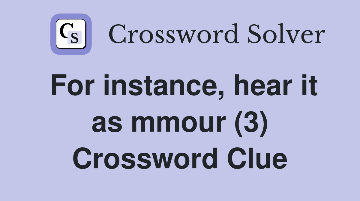 For instance, hear it as mmour (3) Crossword Clue