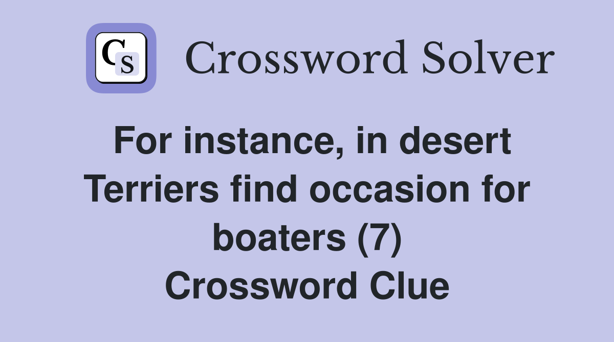 For instance, in desert Terriers find occasion for boaters (7) Crossword Clue