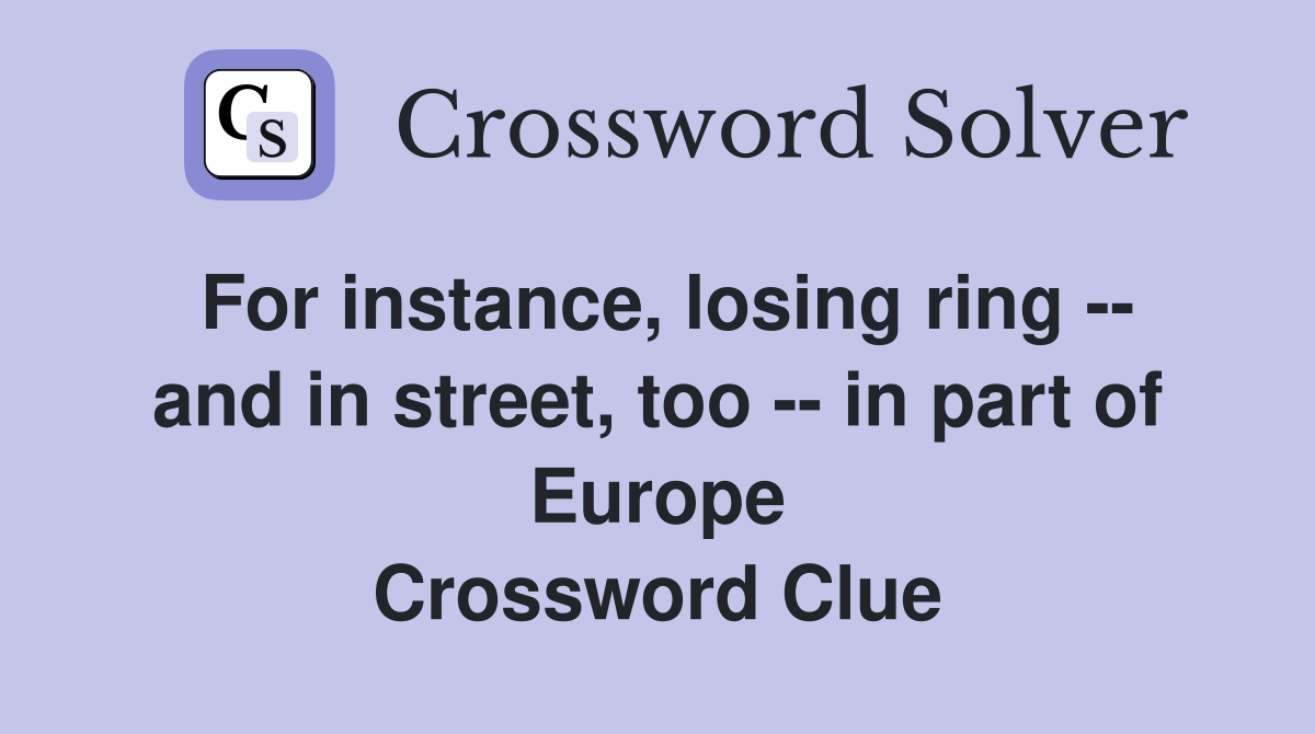 For instance, losing ring -- and in street, too -- in part of Europe Crossword Clue