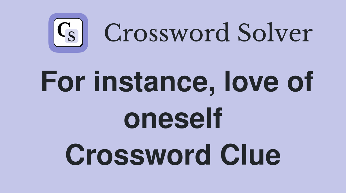 For instance, love of oneself Crossword Clue