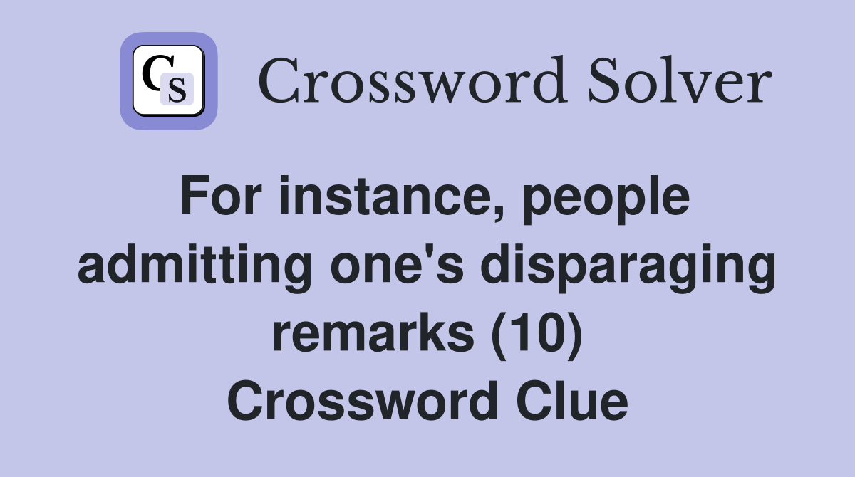 For instance, people admitting one's disparaging remarks (10) Crossword Clue