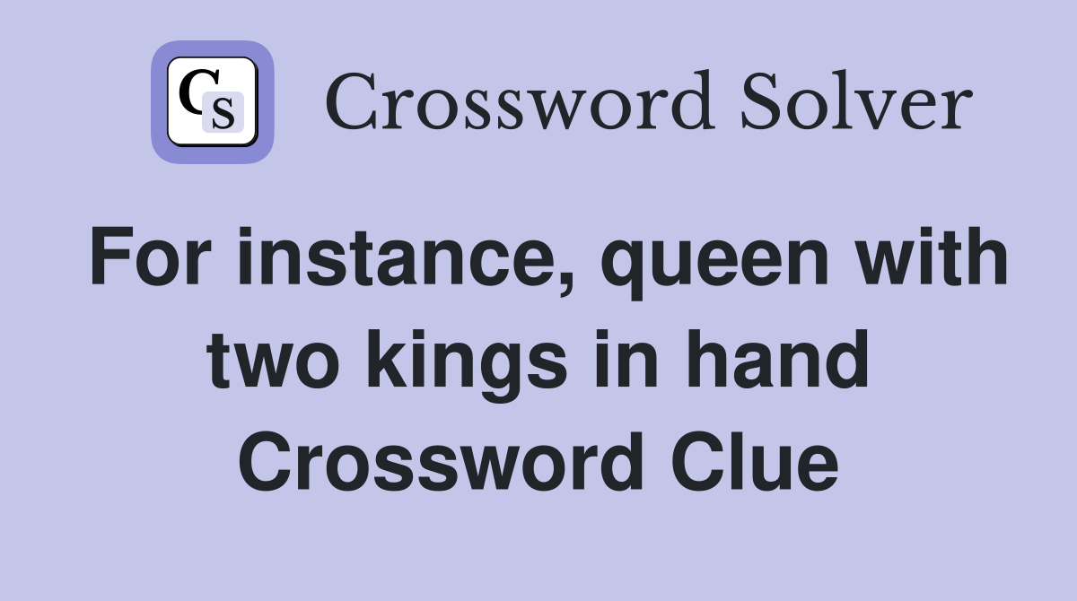 For instance, queen with two kings in hand Crossword Clue