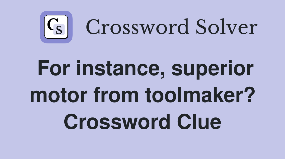 For instance, superior motor from toolmaker? Crossword Clue